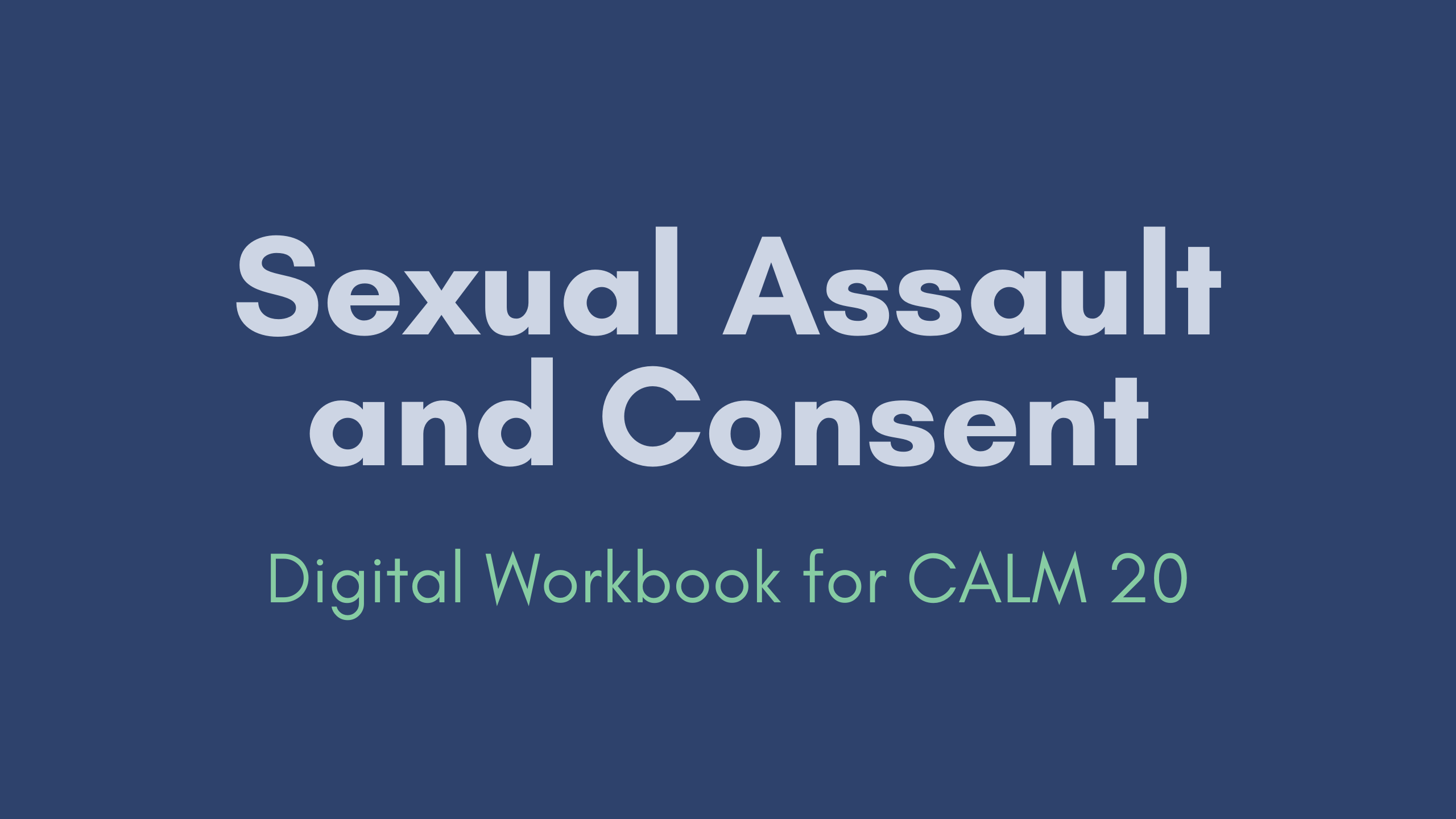 Graphic that says "Sexual Assault and Consent. Digital Workbook for CALM 20.|