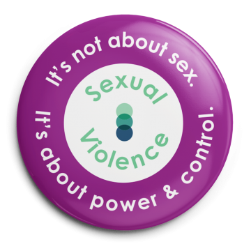 Image of a magenta Sexual Assault Centre of Edmonton button displaying the words "Sexual Violence: It's not about sex. It's about power & control."