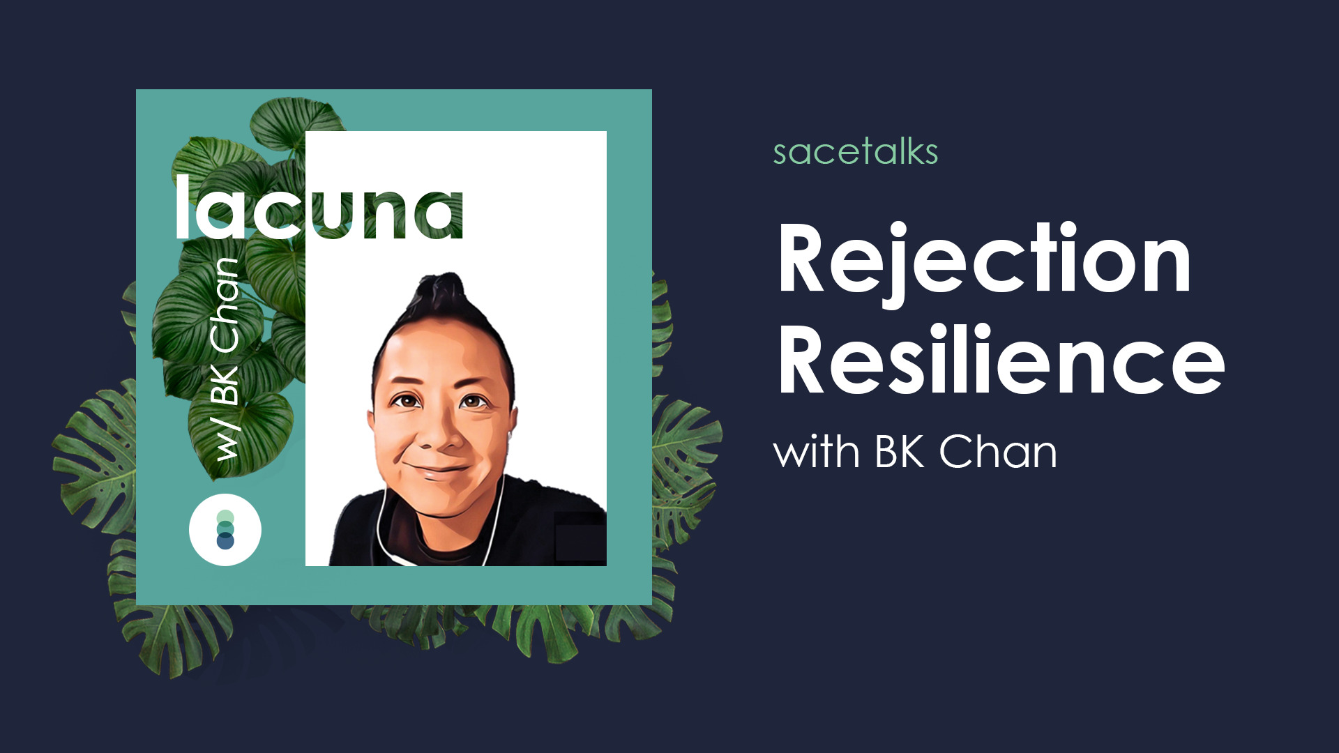 Navy blue background with green plant leaves surrounding an illustrated portrait of BK Chan on a mint green square and text that says "lacuna w/ BK Chan" and the SACE circle logo. Title text reads "sacetalks Rejection Resilience with BK Chan"