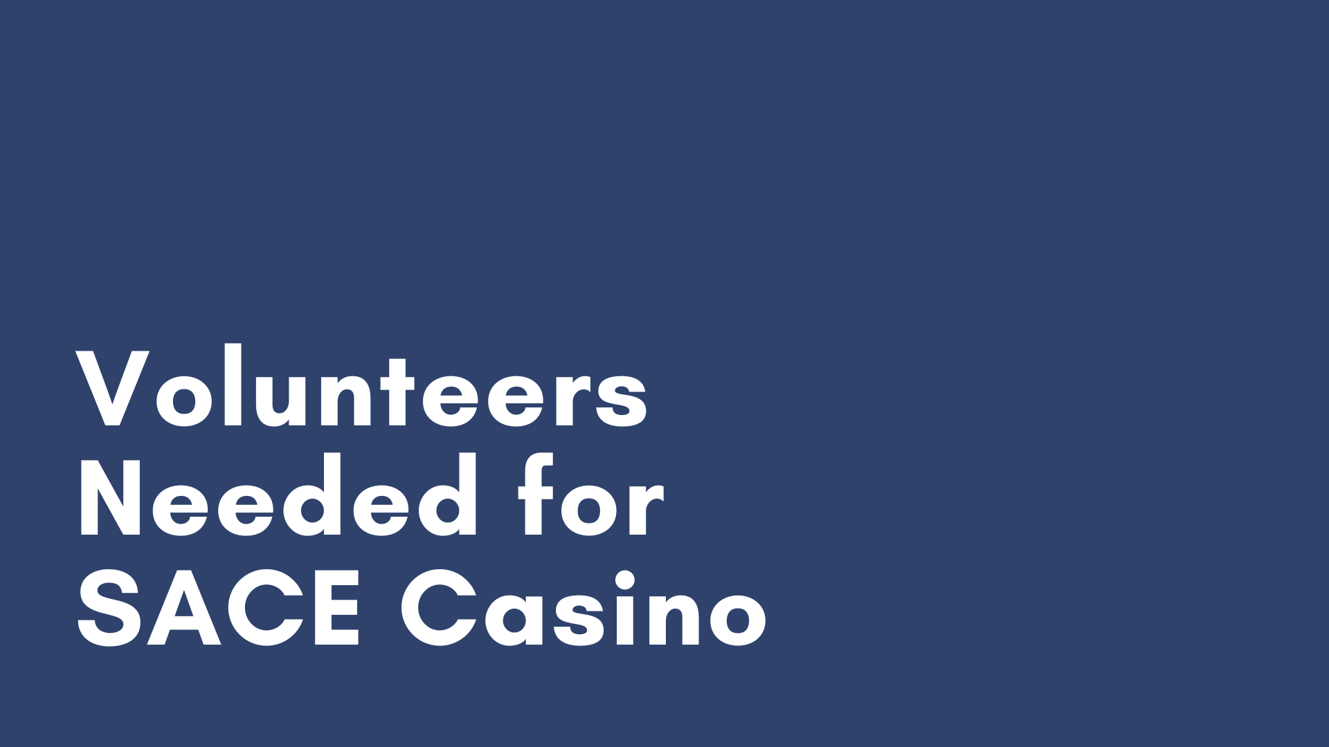 Dark background with white text that reads "Volunteers Needed for SACE Casino"
