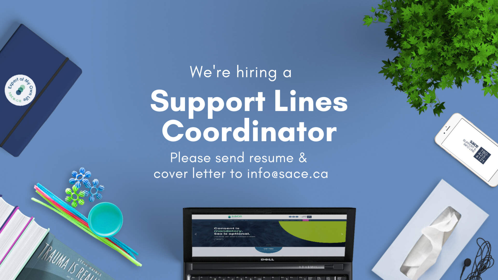 Blue background with SACE notebook, laptop, tissue box, cellphone displaying the SACE Support & Info Line logo with a green plant, books and text that says "We're hiring a Support Lines Coordinator. Please send resume & cover letter to info@sace.ca"