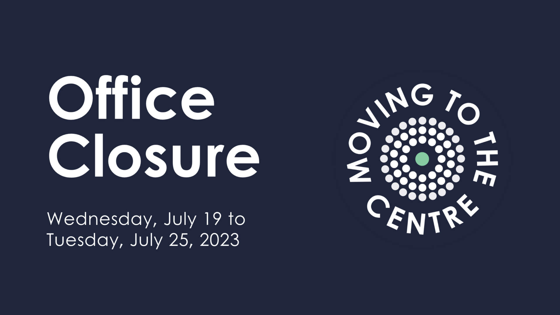 Dark background with "Moving to the Centre" logo and text that says "Office Closure Wednesday, July 19 to Tuesday, July 25, 2023"