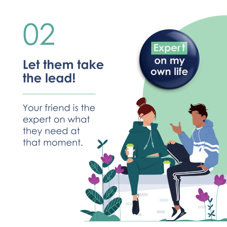 2: Let them take the lead! Your friend is the expert on what they need at that moment. (illustration of a short-haired person in a hoody talking and gesturing while their friend in messy topknot and jogging suit listens attentively drinking coffee.)