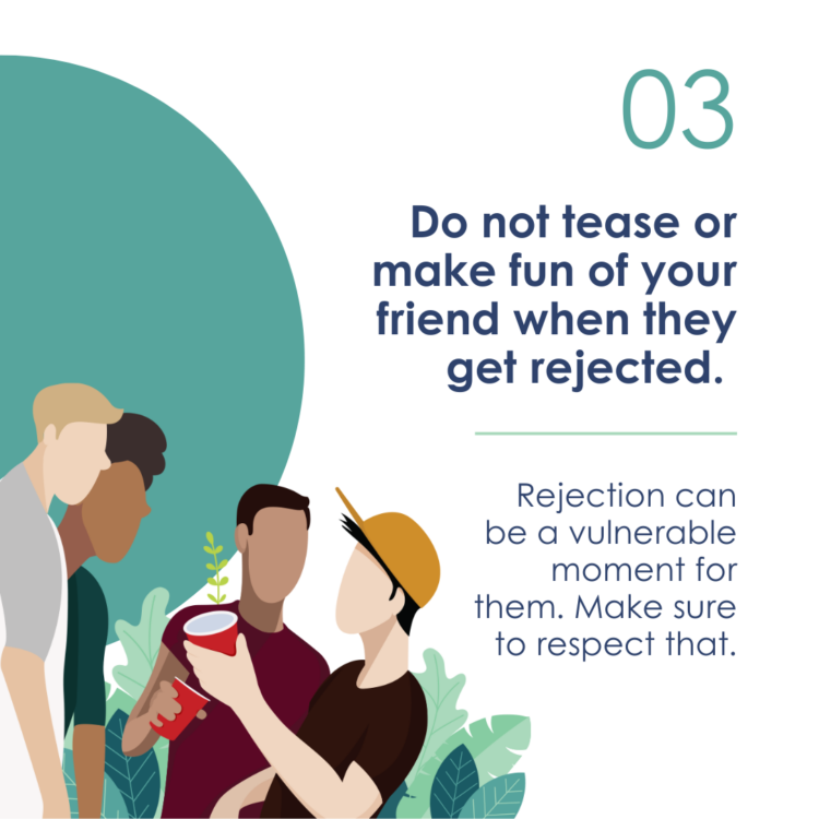 3: Do not tease or make fun of your friend when they get rejected. Rejection can be a vulnerable moment for them. Make sure to respect that. (3 teen boys listen with serious faces while their friend talks.)